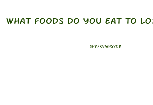 What Foods Do You Eat To Lose Weight