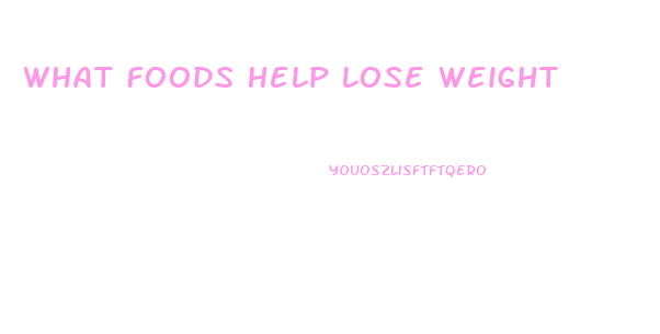 What Foods Help Lose Weight
