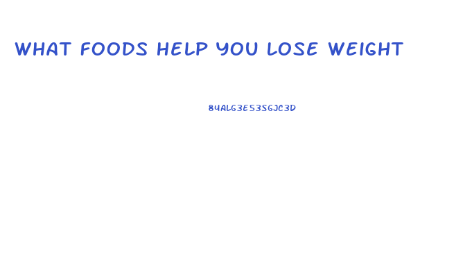 What Foods Help You Lose Weight