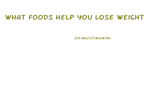 What Foods Help You Lose Weight