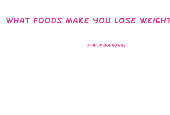What Foods Make You Lose Weight Fast