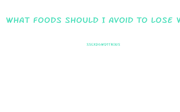 What Foods Should I Avoid To Lose Weight