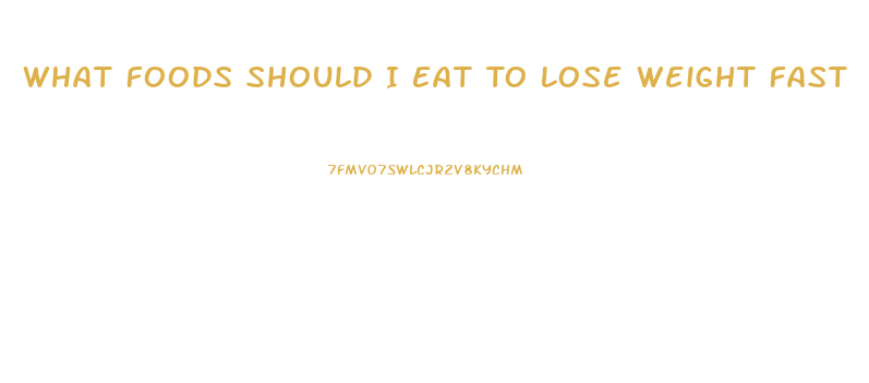 What Foods Should I Eat To Lose Weight Fast