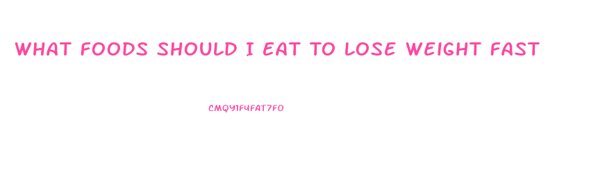 What Foods Should I Eat To Lose Weight Fast