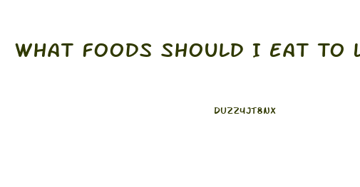 What Foods Should I Eat To Lose Weight Fast