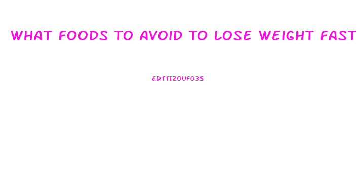 What Foods To Avoid To Lose Weight Fast