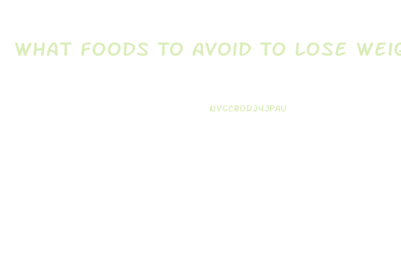 What Foods To Avoid To Lose Weight Fast