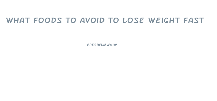 What Foods To Avoid To Lose Weight Fast