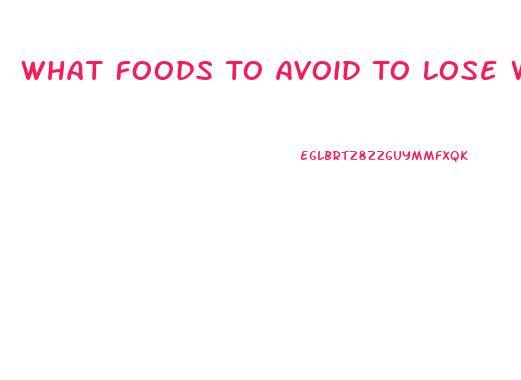 What Foods To Avoid To Lose Weight Fast