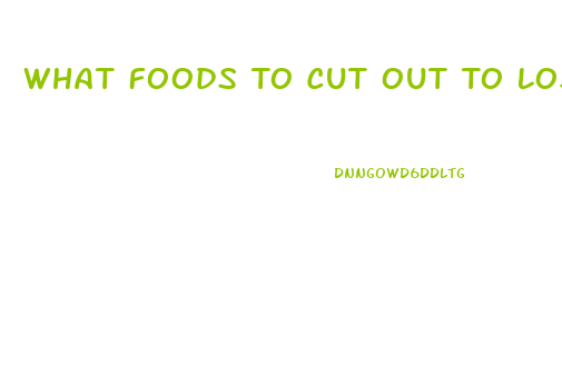 What Foods To Cut Out To Lose Weight