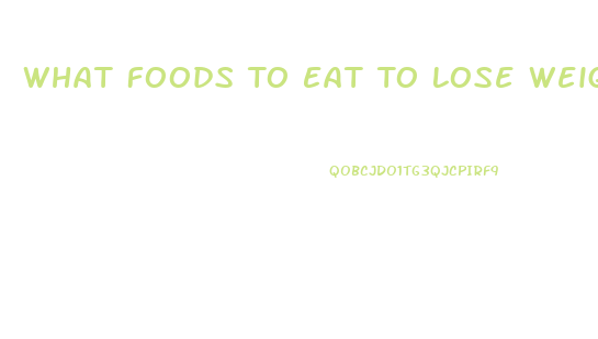 What Foods To Eat To Lose Weight Fast