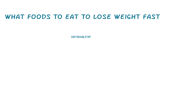 What Foods To Eat To Lose Weight Fast