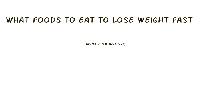 What Foods To Eat To Lose Weight Fast