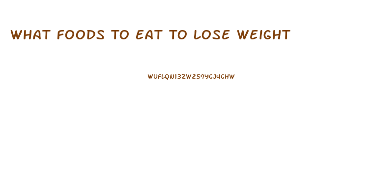 What Foods To Eat To Lose Weight