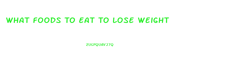 What Foods To Eat To Lose Weight