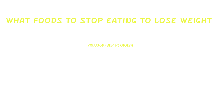 What Foods To Stop Eating To Lose Weight