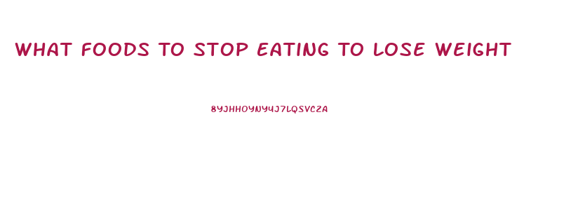 What Foods To Stop Eating To Lose Weight