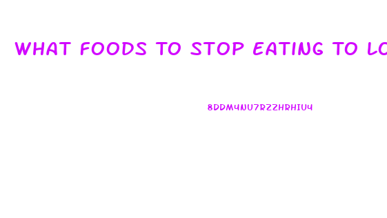 What Foods To Stop Eating To Lose Weight