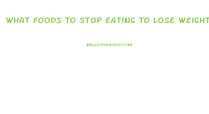 What Foods To Stop Eating To Lose Weight