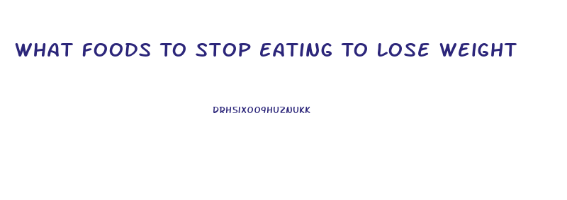 What Foods To Stop Eating To Lose Weight