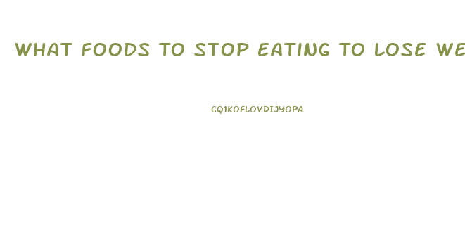 What Foods To Stop Eating To Lose Weight