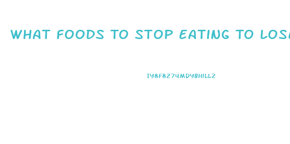 What Foods To Stop Eating To Lose Weight