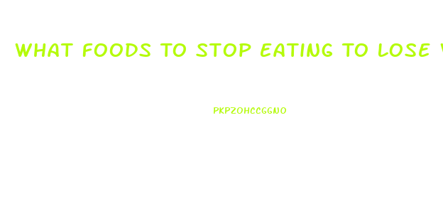 What Foods To Stop Eating To Lose Weight