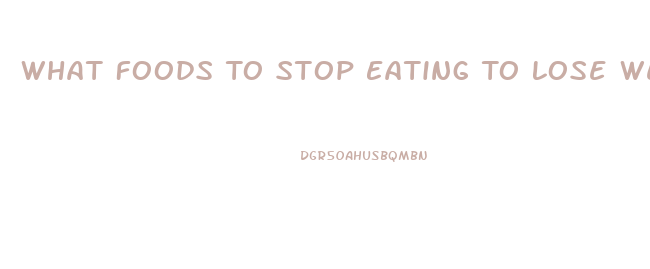 What Foods To Stop Eating To Lose Weight