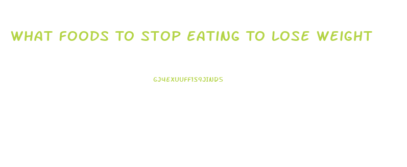 What Foods To Stop Eating To Lose Weight