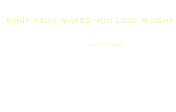 What Fruit Makes You Lose Weight Fast