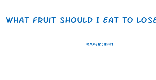 What Fruit Should I Eat To Lose Weight