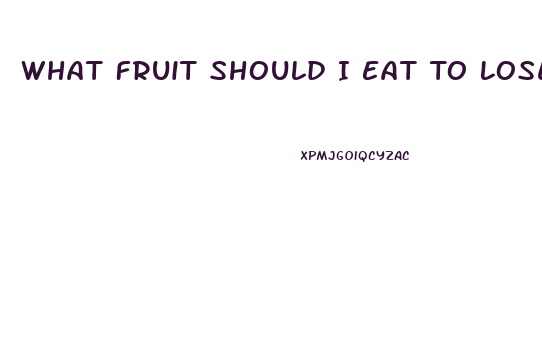 What Fruit Should I Eat To Lose Weight