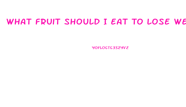 What Fruit Should I Eat To Lose Weight