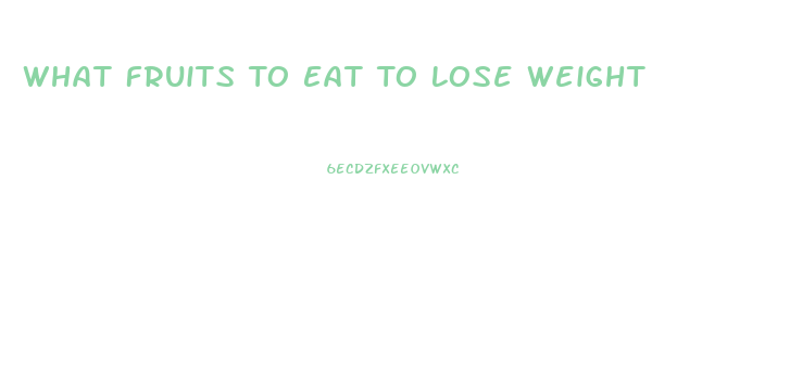 What Fruits To Eat To Lose Weight