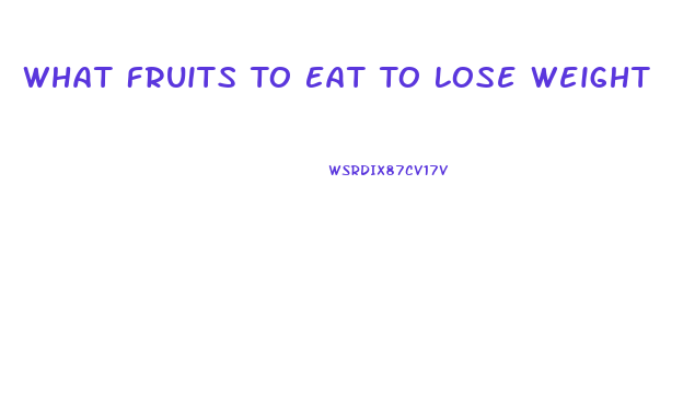 What Fruits To Eat To Lose Weight