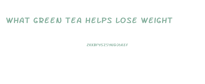 What Green Tea Helps Lose Weight