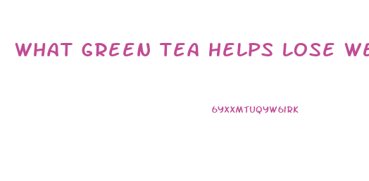 What Green Tea Helps Lose Weight