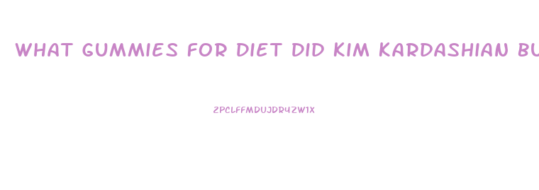 What Gummies For Diet Did Kim Kardashian Buy