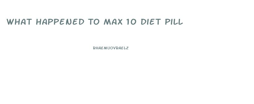 What Happened To Max 10 Diet Pill