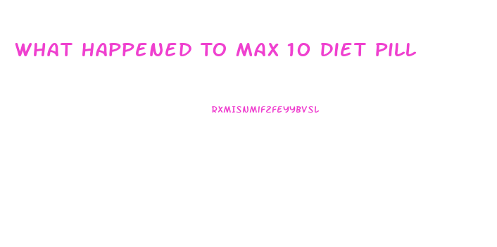 What Happened To Max 10 Diet Pill