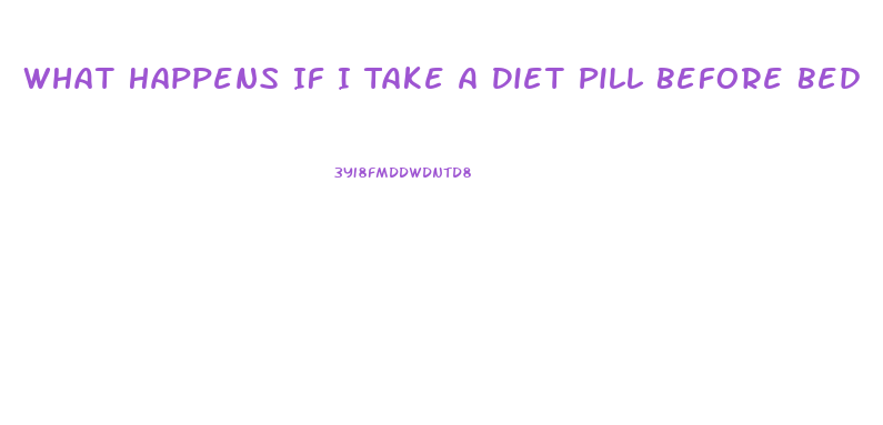 What Happens If I Take A Diet Pill Before Bed
