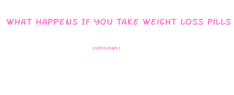 What Happens If You Take Weight Loss Pills