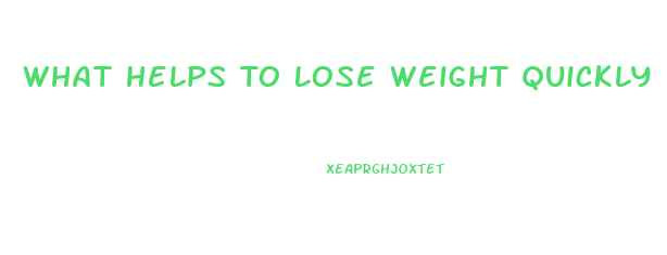 What Helps To Lose Weight Quickly