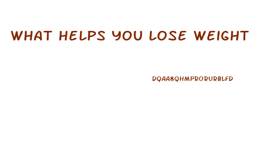 What Helps You Lose Weight