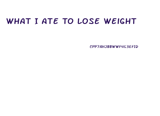 What I Ate To Lose Weight