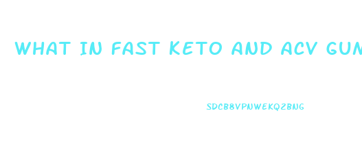 What In Fast Keto And Acv Gummies