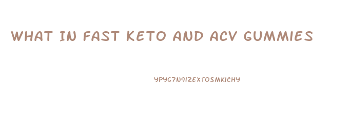 What In Fast Keto And Acv Gummies