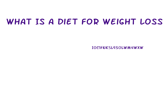 What Is A Diet For Weight Loss