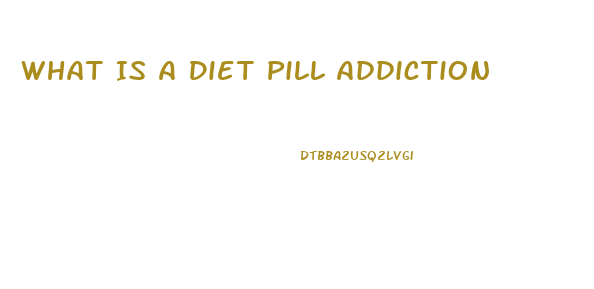 What Is A Diet Pill Addiction