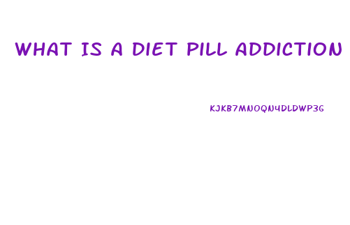 What Is A Diet Pill Addiction